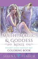 Myth, Magic, and Goddess Minis - Pocket Sized Fantasy Art Coloring Book di Selina Fenech edito da Fairies and Fantasy Pty Ltd