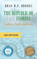 The Republic of East Florida (Large Print Edition) di Bran M. P. Brooks edito da Outskirts Press