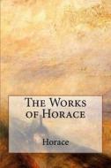 The Works of Horace di Horace edito da Createspace Independent Publishing Platform