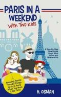 Paris in a Weekend with Two Kids: A Step-By-Step Travel Guide about What to See and Where to Eat (Amazing Family-Friendly Things to Do in Paris When Y di H. Osman edito da Createspace Independent Publishing Platform