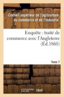 Enquète: Traité de Commerce Avec l'Angleterre Tome 7 di France Conseil Superieur edito da Hachette Livre - Bnf