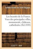 Les Beaut s de la France. Vues Des Principales Villes, Monuments, Ch teaux, Cath drales di Girault De Saint-Fargeau edito da Hachette Livre - BNF
