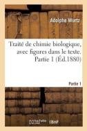 Traite De Chimie Biologique, Avec Figures Dans Le Texte. Partie 1 di WURTZ-A edito da Hachette Livre - BNF