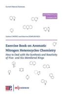 Exercise Book on Aromatic Nitrogen Heterocycles Chemistry: How to Deal with the Synthesis and Reactivity of Five- and Six-Membered Rings di Sabine Chierici, Martine Demeunynck edito da EDP SCIENCES
