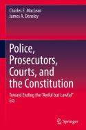 Police, Prosecutors, Courts, and the Constitution di James A. Densley, Charles E. MacLean edito da Springer International Publishing