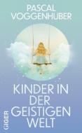 Kinder in der geistigen Welt di Pascal Voggenhuber edito da Giger Verlag