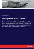 The Arguments of the Quakers di George Keith edito da hansebooks