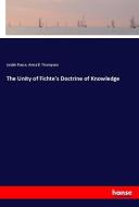 The Unity of Fichte's Doctrine of Knowledge di Josiah Royce, Anna B. Thompson edito da hansebooks