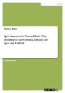 Sportkonsum in Deutschland. Eine statistische Auswertung anhand der Sportart Fußball di Thomas Biller edito da GRIN Verlag