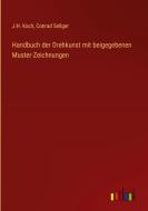 Handbuch der Drehkunst mit beigegebenen Muster-Zeichnungen di J. H. Koch, Conrad Seliger edito da Outlook Verlag