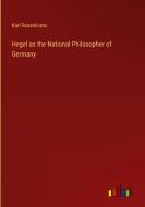 Hegel as the National Philosopher of Germany di Karl Rosenkranz edito da Outlook Verlag