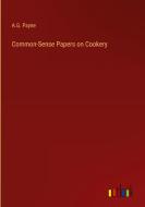 Common-Sense Papers on Cookery di A. G. Payne edito da Outlook Verlag
