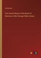 First Annual Report of the Board of Directors of the Chicago Public Library di Anonymous edito da Outlook Verlag