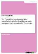 Der Produktlebenszyklus und seine wirtschaftsräumlichen  Implikationen aus nationaler wie internationaler Perspektive di Fabian Seyffarth edito da GRIN Verlag