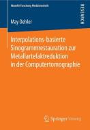 Interpolations-basierte Sinogrammrestauration zur Metallartefaktreduktion in der Computertomographie di May Oehler edito da Springer Fachmedien Wiesbaden