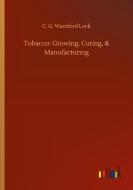 Tobacco: Growing, Curing, & Manufacturing di C. G. Warnford Lock edito da Outlook Verlag