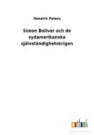 Simon Bolivar och de sydamerikanska självständighetskrigen di Hendrik Peters edito da Outlook Verlag
