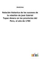 Relación historica de los sucesos de la rebelión de José Gabriel Tupac-Amaru en las provincias del Peru, el año de 1780 di Anónimo edito da Outlook Verlag