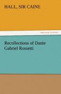 Recollections of Dante Gabriel Rossetti di Sir Hall Caine edito da TREDITION CLASSICS