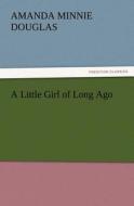 A Little Girl of Long Ago di Amanda Minnie Douglas edito da TREDITION CLASSICS