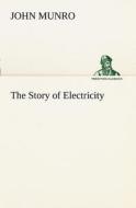The Story of Electricity di John Munro edito da TREDITION CLASSICS