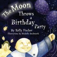 The Moon Throws a Birthday Party di Kelly Fischer edito da Ktf-Writers-Studio