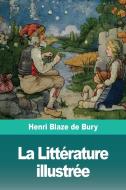 La Littérature illustrée di Henri Blaze de Bury edito da Prodinnova