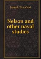 Nelson And Other Naval Studies di James R Thursfield edito da Book On Demand Ltd.