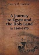 A Journey To Egypt And The Holy Land In 1869-1870 di Henry M Harman edito da Book On Demand Ltd.