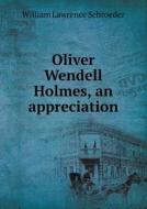 Oliver Wendell Holmes, An Appreciation di William Lawrence Schroeder edito da Book On Demand Ltd.