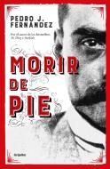 Morir de Pie / Die Standing Up di Pedro J. Fernandez edito da GRIJALBO