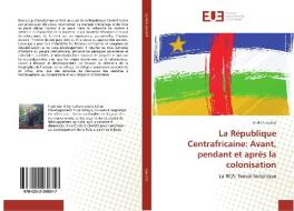 La République Centrafricaine: Avant, pendant et après la colonisation di André Laoubaï edito da Éditions universitaires européennes