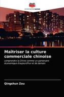 Maitriser La Culture Commerciale Chinoise di Zou Qingshun Zou edito da KS OmniScriptum Publishing