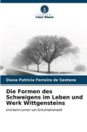 Die Formen des Schweigens im Leben und Werk Wittgensteins di Diana Patricia Ferreira de Santana edito da Verlag Unser Wissen