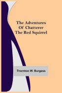 The Adventures of Chatterer the Red Squirrel di Thornton W. Burgess edito da Alpha Editions