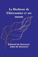 La Duchesse de Châteauroux et ses soeurs di Edmond De Goncourt edito da ALPHA ED