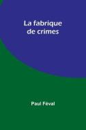 La fabrique de crimes di Paul Féval edito da Alpha Editions