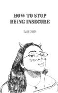 How to Stop Being Insecure di Swan Charm edito da Swan Charm Publishing