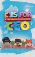 C is for CEO: A Kid's Introduction to Business di Aaron White edito da LIGHTNING SOURCE INC