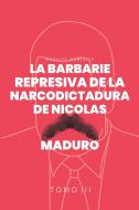 La Barbarie represiva de la Narcodictadura de Nicolás Maduro di Rodulfo Gonzalez edito da Aussie Trading LLC