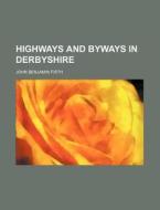 Highways And Byways In Derbyshire di John Benjamin Firth edito da General Books Llc