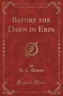 Before The Dawn In Erin (classic Reprint) di D C Devine edito da Forgotten Books