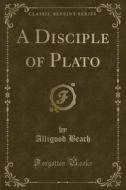 A Disciple of Plato (Classic Reprint) di Alligood Beach edito da Forgotten Books