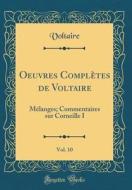 Oeuvres Completes de Voltaire, Vol. 10: Melanges; Commentaires Sur Corneille I (Classic Reprint) di Voltaire edito da Forgotten Books