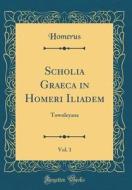 Scholia Graeca in Homeri Iliadem, Vol. 1: Townleyana (Classic Reprint) di Homerus Homerus edito da Forgotten Books