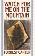 Watch for Me on the Mountain: A Novel of Geronimo and the Apache Nation di Forrest Carter edito da DELTA