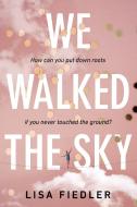 We Walked the Sky di Lisa Fiedler edito da RAZORBILL