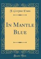 In Mantle Blue (Classic Reprint) di F. Gwynne Evans edito da Forgotten Books