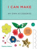 I Can Make My Own Accessories di Georgia Vaux, Louise Scott-Smith edito da Thames & Hudson Ltd