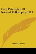 First Principles of Natural Philosophy (1897) di Amos Emerson Dolbear edito da Kessinger Publishing